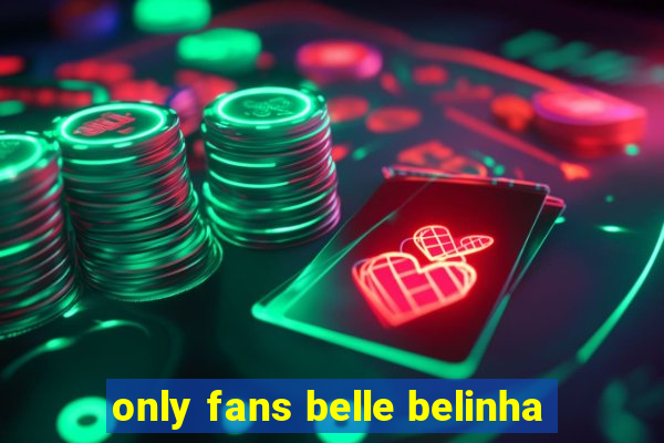 only fans belle belinha